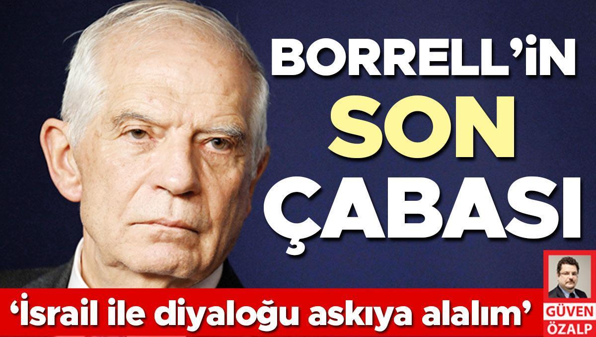 Borrell’in son çabası: ‘İsrail ile diyaloğu askıya alalım’